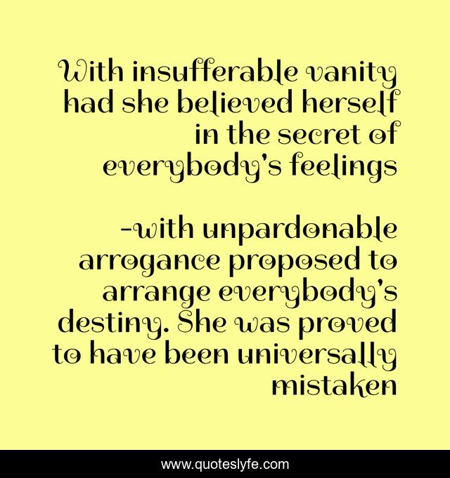 With insufferable vanity had she believed herself in the secret of everybody's feelings