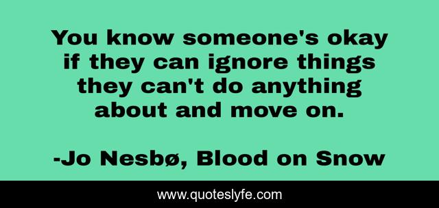 You know someone's okay if they can ignore things they can't do anything about and move on.