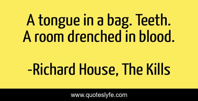 A tongue in a bag. Teeth. A room drenched in blood.