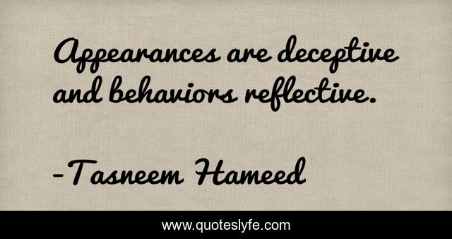 Appearances are deceptive and behaviors reflective.