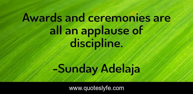 Awards and ceremonies are all an applause of discipline.