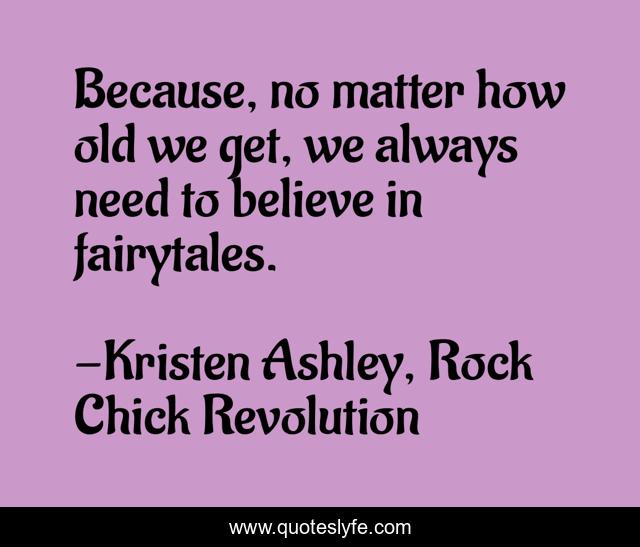 Because, no matter how old we get, we always need to believe in fairytales.