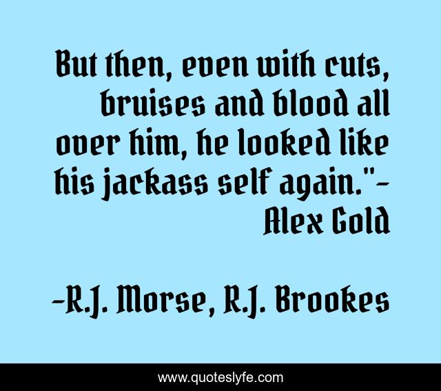 But then, even with cuts, bruises and blood all over him, he looked like his jackass self again.