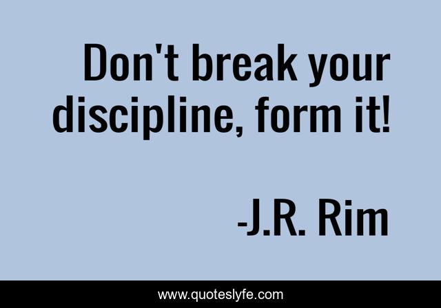 Don't break your discipline, form it!