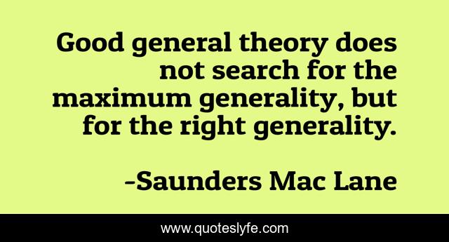 Good general theory does not search for the maximum generality, but for the right generality.