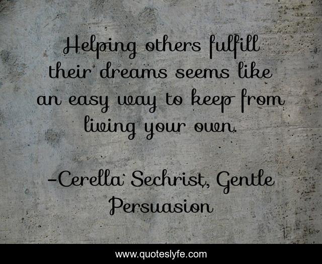 Helping others fulfill their dreams seems like an easy way to keep from living your own.