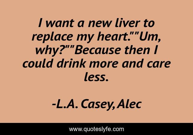 I want a new liver to replace my heart.