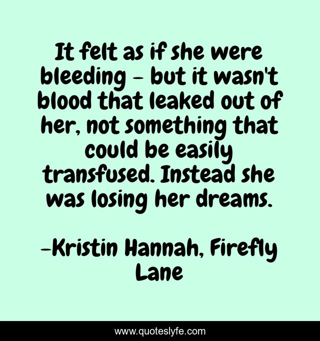 It felt as if she were bleeding - but it wasn't blood that leaked out of her, not something that could be easily transfused. Instead she was losing her dreams.