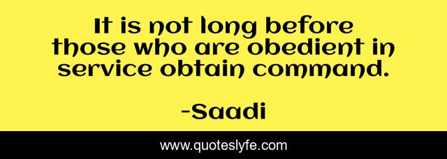 It is not long before those who are obedient in service obtain command.