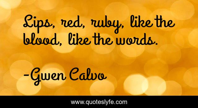Lips, red, ruby, like the blood, like the words.