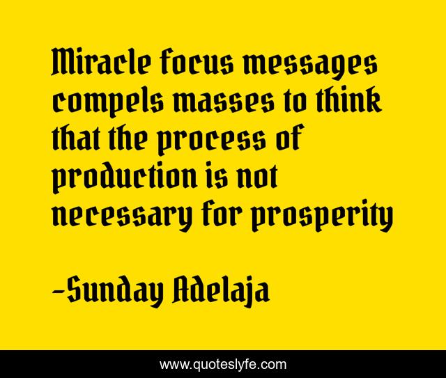 Miracle focus messages compels masses to think that the process of production is not necessary for prosperity