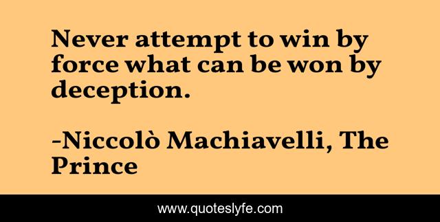 Never attempt to win by force what can be won by deception.