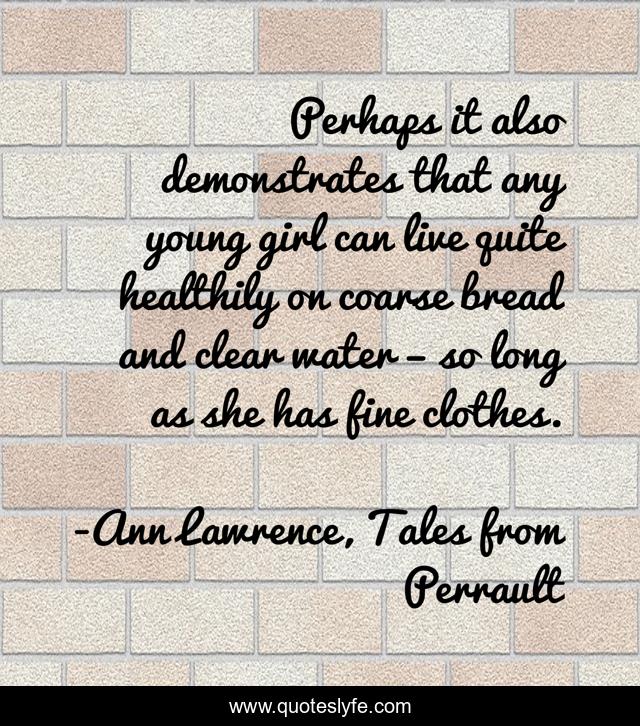 Perhaps it also demonstrates that any young girl can live quite healthily on coarse bread and clear water – so long as she has fine clothes.