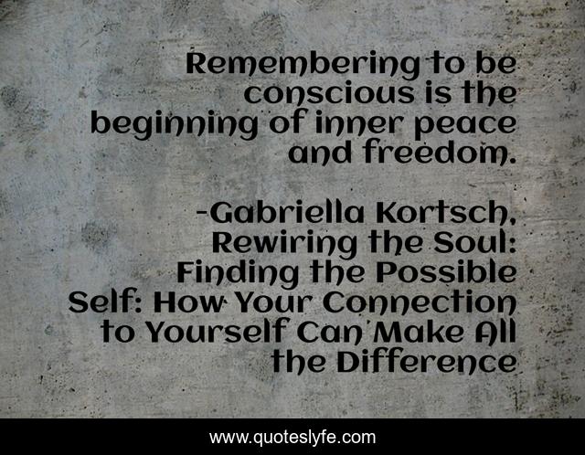 Remembering to be conscious is the beginning of inner peace and freedom.