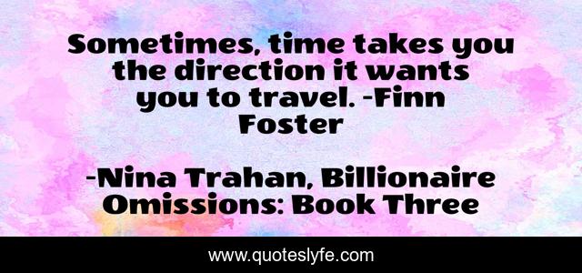 Sometimes, time takes you the direction it wants you to travel. -Finn Foster