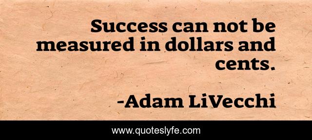 Success can not be measured in dollars and cents.