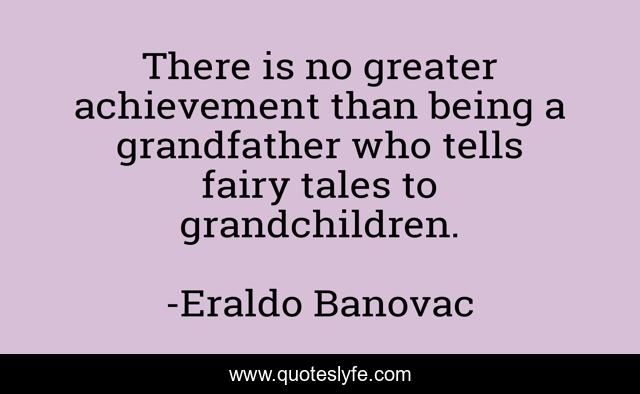 There is no greater achievement than being a grandfather who tells fairy tales to grandchildren.
