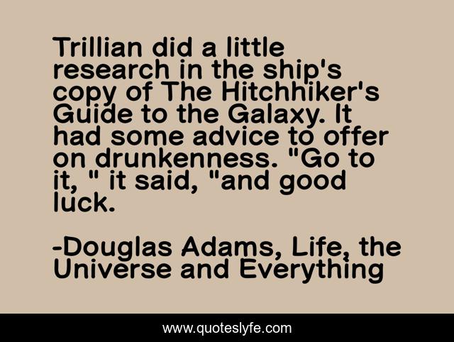 Trillian did a little research in the ship's copy of The Hitchhiker's Guide to the Galaxy. It had some advice to offer on drunkenness. 