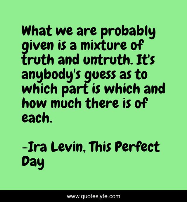 What we are probably given is a mixture of truth and untruth. It's anybody's guess as to which part is which and how much there is of each.