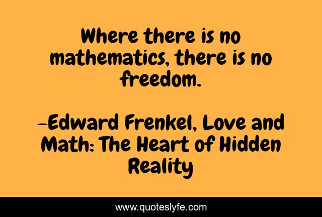 Where there is no mathematics, there is no freedom.