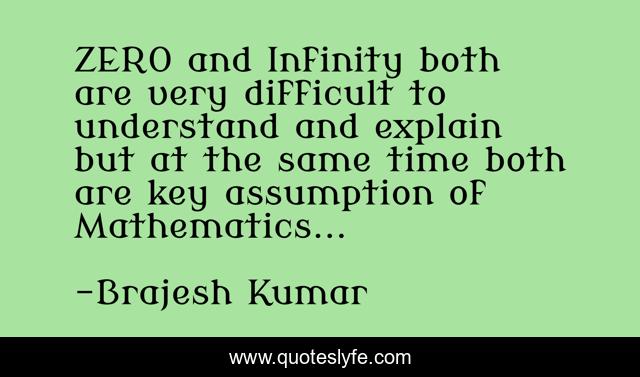 ZERO and Infinity both are very difficult to understand and explain but at the same time both are key assumption of Mathematics...