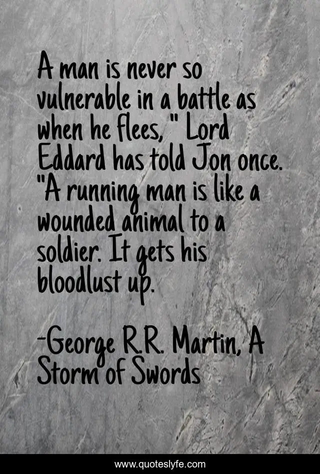 A man is never so vulnerable in a battle as when he flees, 