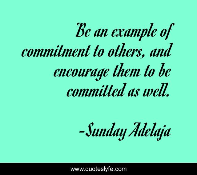 Be an example of commitment to others, and encourage them to be committed as well.