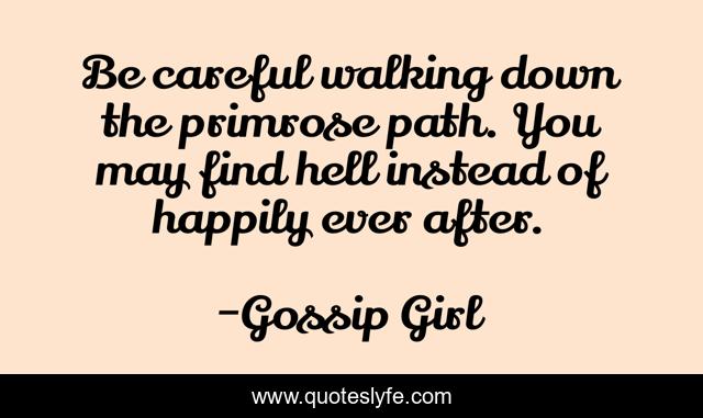 Be careful walking down the primrose path. You may find hell instead of happily ever after.