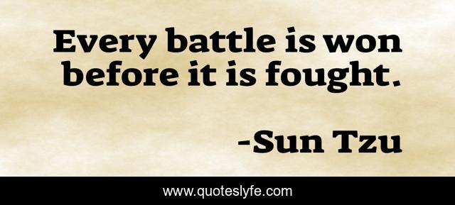 Every battle is won before it is fought.