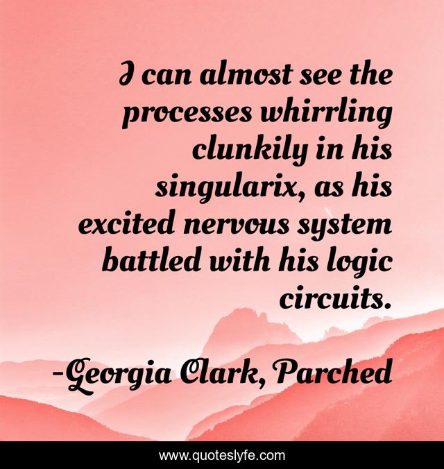 I can almost see the processes whirrling clunkily in his singularix, as his excited nervous system battled with his logic circuits.