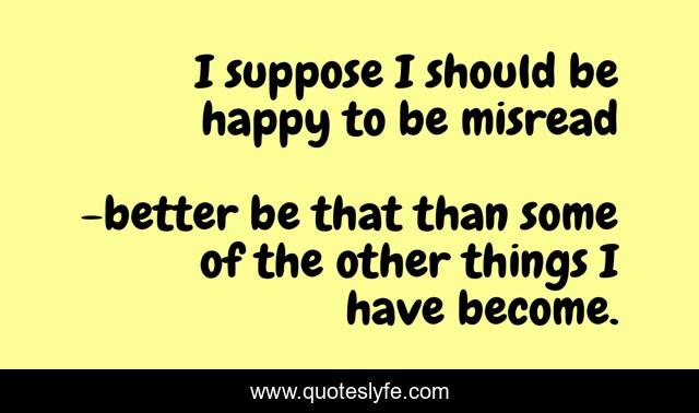 I suppose I should be happy to be misread