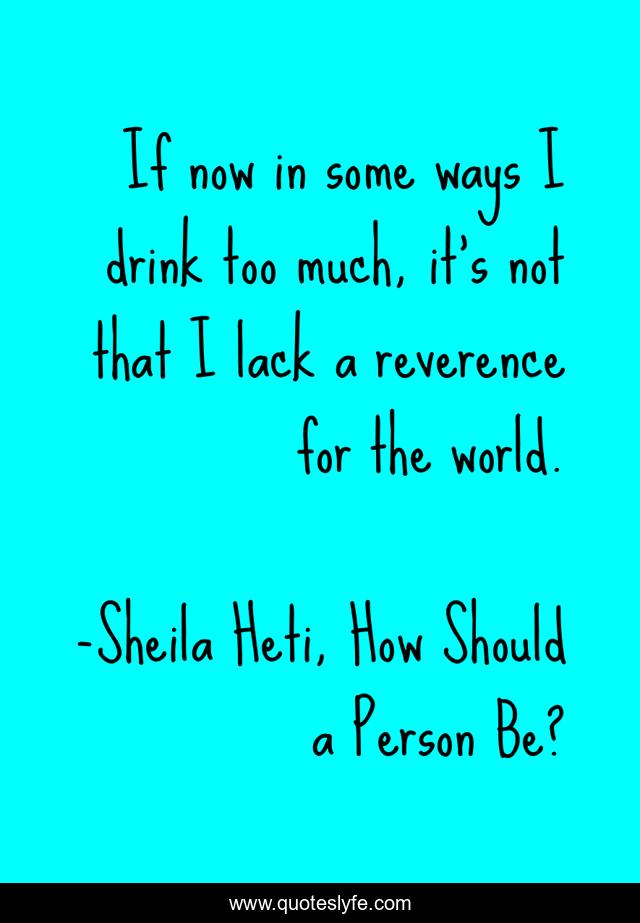 If now in some ways I drink too much, it’s not that I lack a reverence for the world.