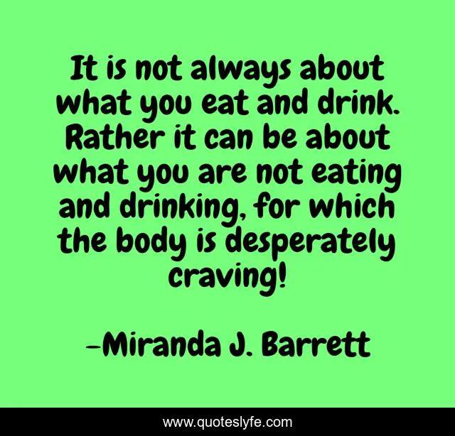 It is not always about what you eat and drink. Rather it can be about what you are not eating and drinking, for which the body is desperately craving!