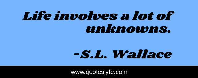 Life involves a lot of unknowns.