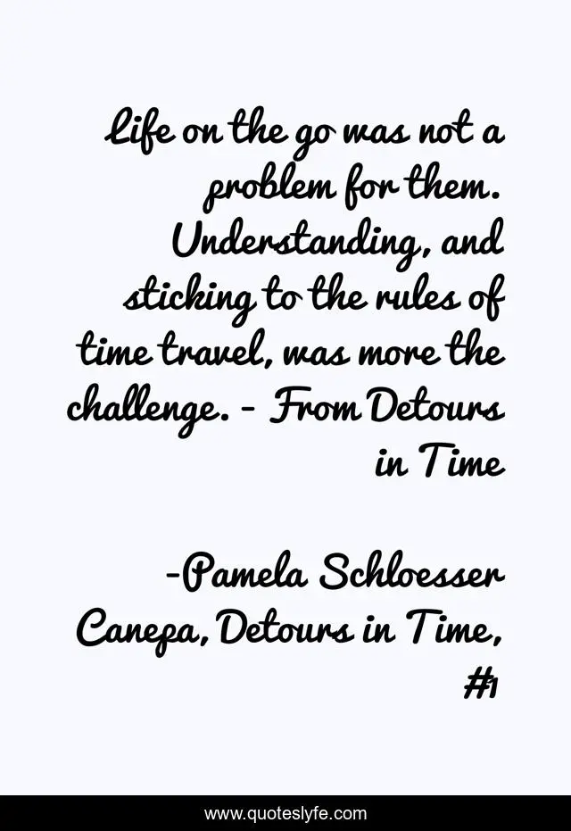 Life on the go was not a problem for them. Understanding, and sticking to the rules of time travel, was more the challenge. - From Detours in Time