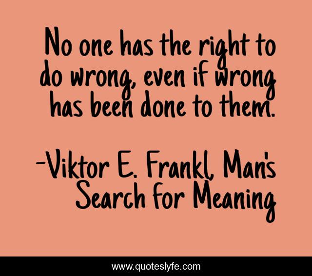 No one has the right to do wrong, even if wrong has been done to them.