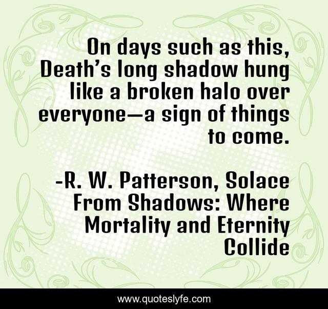 On days such as this, Death’s long shadow hung like a broken halo over everyone—a sign of things to come.