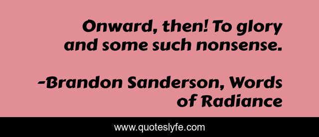 Onward, then! To glory and some such nonsense.