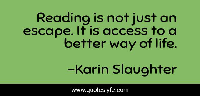 Reading is not just an escape. It is access to a better way of life.