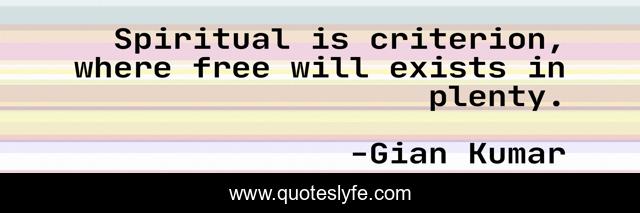 Spiritual is criterion, where free will exists in plenty.