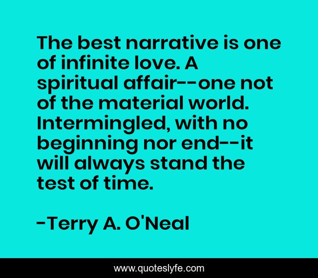 The best narrative is one of infinite love. A spiritual affair--one not of the material world. Intermingled, with no beginning nor end--it will always stand the test of time.