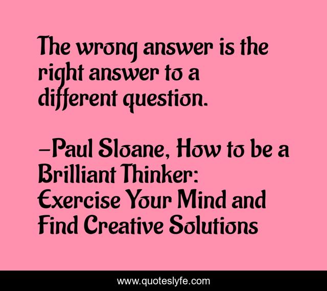The wrong answer is the right answer to a different question.