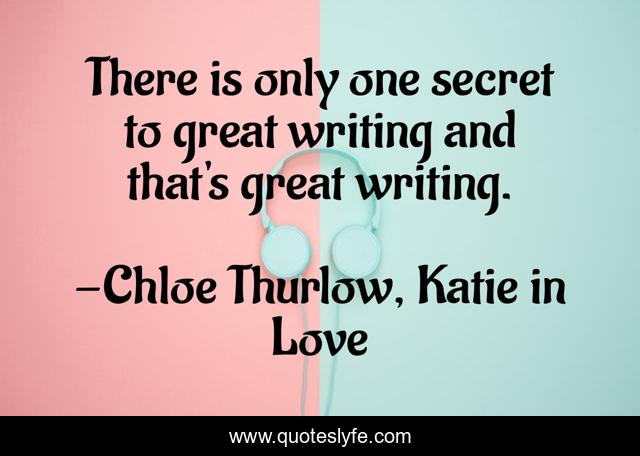 There is only one secret to great writing and that's great writing.