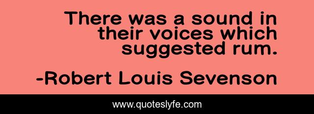 There was a sound in their voices which suggested rum.