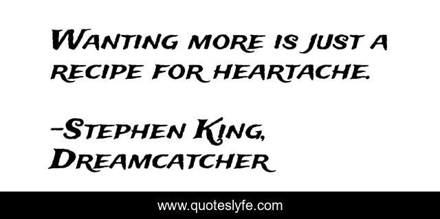 Wanting more is just a recipe for heartache.