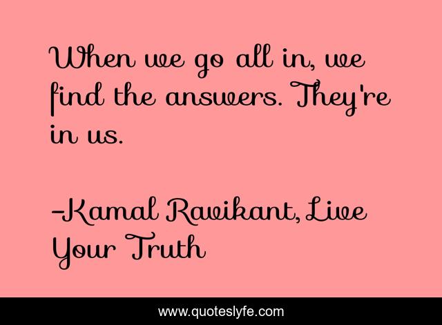 When we go all in, we find the answers. They're in us.
