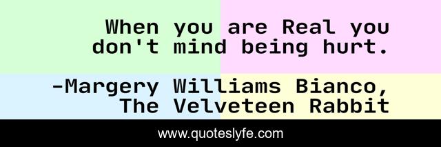 When you are Real you don't mind being hurt.
