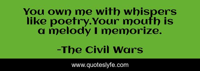 You own me with whispers like poetry.Your mouth is a melody I memorize.