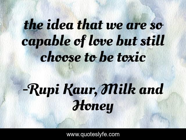 the idea that we are so capable of love but still choose to be toxic