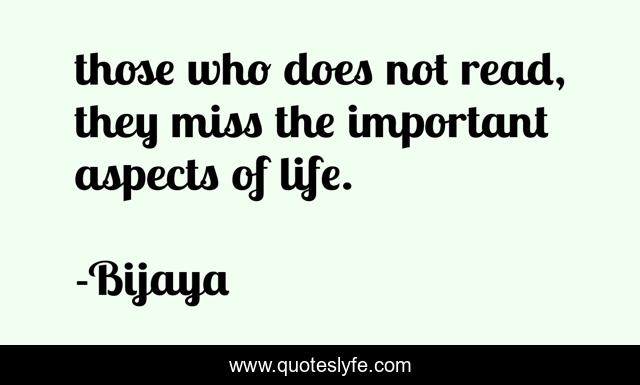 those who does not read, they miss the important aspects of life.